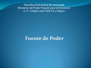 República Bolivariana de Venezuela
Ministerio del Poder Popular para la Educación
U. E. Colegio Juan XXIII Fe y Alegría
Fuente de Poder
 