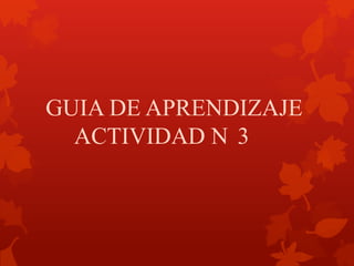 GUIA DE APRENDIZAJE
ACTIVIDAD N 3

 