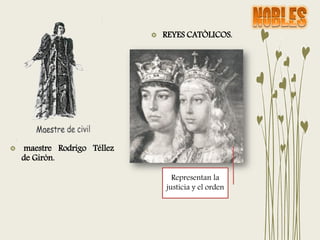 maestre Rodrigo Téllez
de Girón.
Representan la
justicia y el orden
REYES CATÒLICOS.
 
