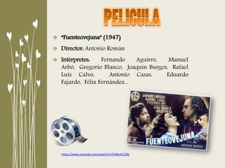 “Fuenteovejuna” (1947)
Director: Antonio Román
Intérpretes: Fernando Aguirre, Manuel
Arbó, Gregorio Blanco, Joaquín Burgos, Rafael
Luis Calvo, Antonio Casas, Eduardo
Fajardo, Félix Fernández...
https://www.youtube.com/watch?v=FDkBvA11IRg
 