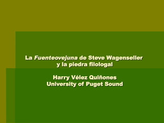 La  Fuenteovejuna  de Steve Wagenseller  y la piedra filologal Harry Vélez Quiñones University of Puget Sound 