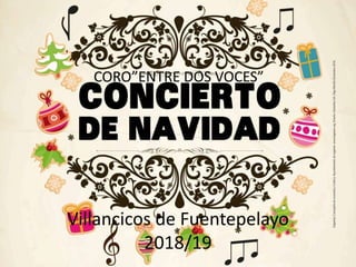 Villancicos de Fuentepelayo
2018/19
CORO”ENTRE DOS VOCES”
 