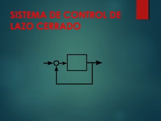 SISTEMA DE CONTROL DE
LAZO CERRADO
 