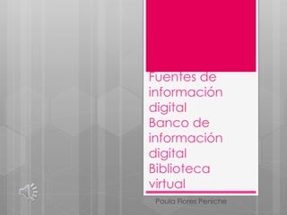 Fuentes de 
información 
digital 
Banco de 
información 
digital 
Biblioteca 
virtual 
Paula Flores Peniche 
 