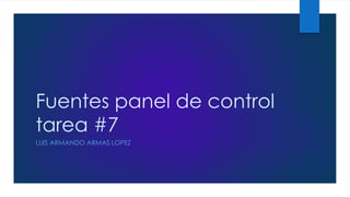 Fuentes panel de control
tarea #7
LUIS ARMANDO ARMAS LOPEZ
 