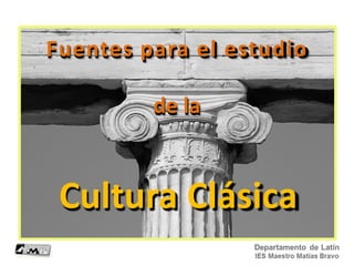 Fuentes para el estudio
de la
Cultura Clásica
 