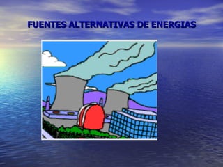 FUENTES ALTERNATIVAS DE ENERGIAS 