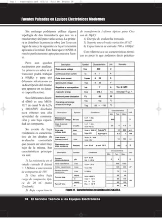 Sin embargo podríamos utilizar alguna
topología de dos transistores que nos va a
resultar muy útil para varias cosas. La prime-
ra es distribuir la potencia sobre dos llaves en
lugar de una y la siguiente es bajar la tensión
aplicada a la mitad. Esto hace que el 6N60-A
resulte perfectamente apto para nuestra fuen-
te.
Pero aun quedan
parámetros por analizar.
Lo primero es saber si el
transistor podrá trabajar
a 80kHz y para eso
debemos adentrarnos en
la descripción del mismo
que aparece en su datas-
te (especificación).
Sus fabricantes dicen:
el 6N60 es una MOS-
FET de canal N de 6,2A
y 600/650V diseñado
para obtener una alta
velocidad de conmuta-
ción y una baja capaci-
dad de compuerta.
Su estado de baja
resistencia es caracterís-
tico de los diseños de
avalancha controlada
que poseen un valor muy
bajo de la misma. Sus
características principa-
les son:
1) La resistencia en el
estado cerrado R ds(on)
= 1,5Ohms a una tensión
de compuerta de 10V.
2) Una ultra baja
carga de compuerta, típi-
ca de 20 nC (nano
Coulomb).
3) Baja capacitancia
de transferencia (valores típicos para Crss
son de 10pF).
4) Energía de avalancha testeada.
5) Soporta una elevada variación dV/dT.
6) Capacitancia de entrada 700 a 1000pF.
Con referencia a sus características térmi-
cas es poco lo que podemos decir práctica-
Fuentes Pulsadas en Equipos Electrónicos Modernos
14 El Servicio Técnico a los Equipos Electrónicos
Figura 11 - Características resumidas del 2SK3264.
Cap 1 - topologías.qxd 8/2/11 6:12 AM Página 14
 