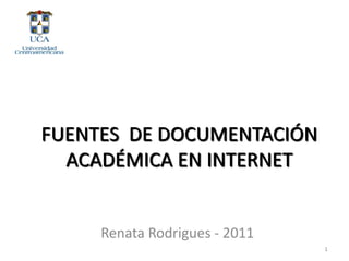 FUENTES DE DOCUMENTACIÓN
  ACADÉMICA EN INTERNET


     Renata Rodrigues - 2011
                               1
 