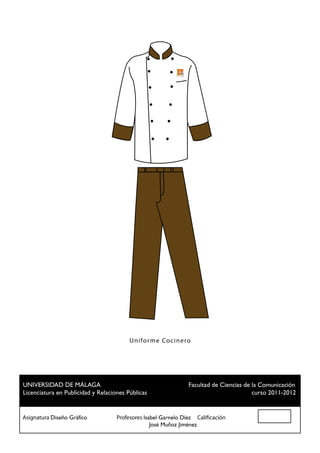 C   g




                                                           áterin




                                     Unifor m e Coc inero




 UNIVERSIDAD DE MÁLAGA				                          Facultad de Ciencias de la Comunicación
 Licenciatura en Publicidad y Relaciones Públicas						                     curso 2011-2012


Asignatura Diseño Gráfico		 Profesores Isabel Garnelo Díez Calificación
						                                    José Muñoz Jiménez
 