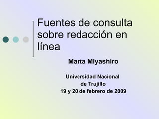 Fuentes de consulta sobre redacción en línea Marta Miyashiro Universidad Nacional  de Trujillo 19 y 20 de febrero de 2009 