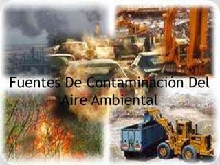 Fuentes De Contaminación Del
       Aire Ambiental
 