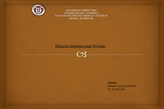 Derecho Internacional Privado. 
Alumna 
Génesis Lucrecia Aldana 
CI: 23.485.893 
 