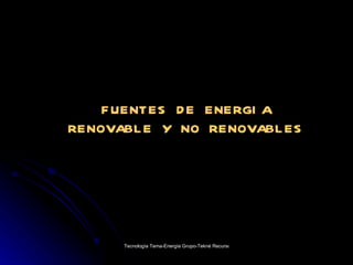 FUENTES DE ENERGIA   RENOVABLE Y NO RENOVABLES   