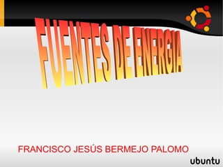 FRANCISCO JESÚS BERMEJO PALOMO FUENTES DE ENERGIA 
