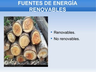 FUENTES DE ENERGÍA
   RENOVABLES



         
             Renovables.
         
             No renovables.
 
