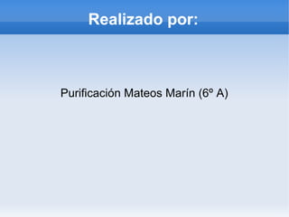 Realizado por:



Purificación Mateos Marín (6º A)
 