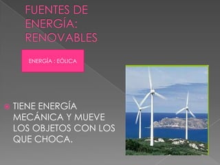 ENERGÍA : EÓLICA
TIENE ENERGÍA
MECÁNICA Y MUEVE
LOS OBJETOS CON LOS
QUE CHOCA.