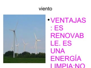 viento

   
     VENTAJAS
     : ES
     RENOVAB
     LE. ES
     UNA
     ENERGÍA
 