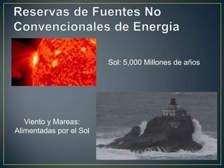Sol: 5,000 Millones de años




   Viento y Mareas:
Alimentadas por el Sol
 