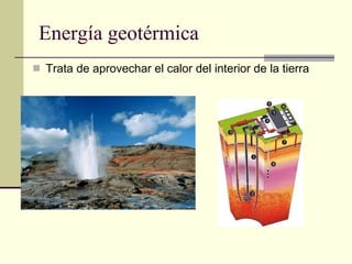 Energía geotérmica Trata de aprovechar el calor del interior de la tierra  