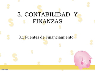 3. CONTABILIDAD Y
FINANZAS
3.1 Fuentes de Financiamiento
 