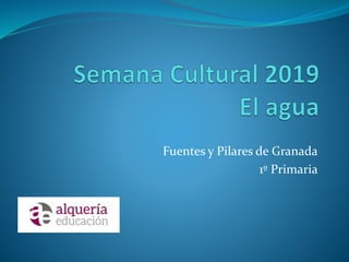 Fuentes y Pilares de Granada
1º Primaria
 