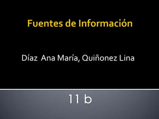 Fuentes de Información Díaz  Ana María, Quiñonez Lina 11 b 