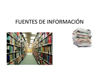 FUENTES DE INFORMACIÓN
 