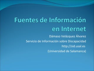 Dámaso Velázquez Álvarez Servicio de Información sobre Discapacidad http://sid.usal.es  (Universidad de Salamanca) 