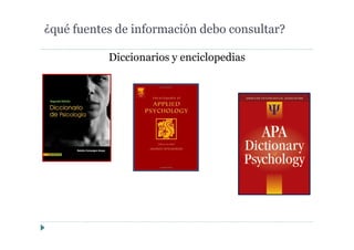 Diccionarios y enciclopedias
¿qué fuentes de información debo consultar?
 