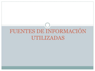 FUENTES DE INFORMACIÓN
UTILIZADAS
