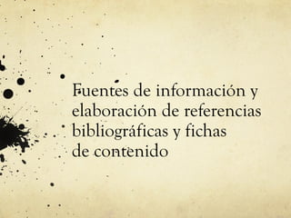 Fuentes de información y
elaboración de referencias
bibliográficas y fichas
de contenido

 