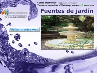 Page 1
Fuentes de jardín
Correo electrónico: info@balaustresmartinez.com
Telefonos consultas y Whatssap: 93.634.00.81 667.89.80.53
Visita nuestra web
 