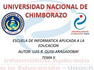ESCUELA DE INFORMATICA APLICADA A LA
EDUCACION
AUTOR: LUIS R. QUISI ARAGADOBAY
TEMA II
 