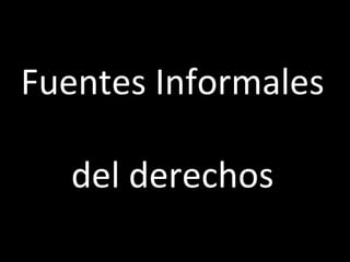 Fuentes Informales
del derechos
 