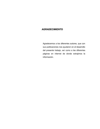 AGRADECIMIENTO
Agradecemos a los diferentes autores, que con
sus publicaciones nos ayudaron en el desarrollo
del presente trabajo, así como a las diferentes
páginas en internet de donde extrajimos la
información.
 