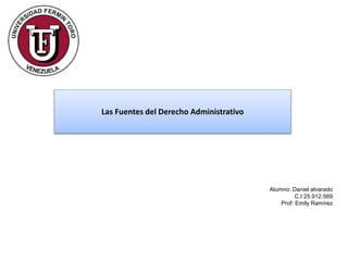 Las Fuentes del Derecho Administrativo
Alumno: Daniel alvarado
C.I 25.912.569
Prof: Emily Ramírez
 