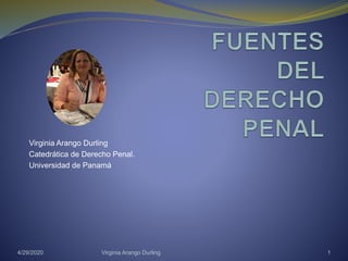 Virginia Arango Durling
Catedrática de Derecho Penal.
Universidad de Panamá
4/29/2020 Virginia Arango Durling 1
 
