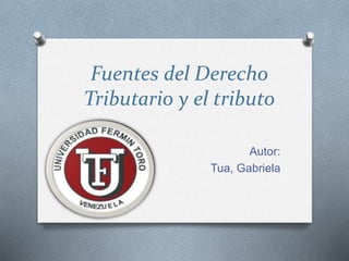 Fuentes del Derecho
Tributario y el tributo
Autor:
Tua, Gabriela
 