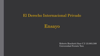 El Derecho Internacional Privado
Ensayo
Roberto Boschetti Saer C.I: 23.903.589
Universidad Fermín Toro
 