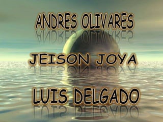 ANDRES OLIVARES JEISON JOYA LUIS DELGADO 