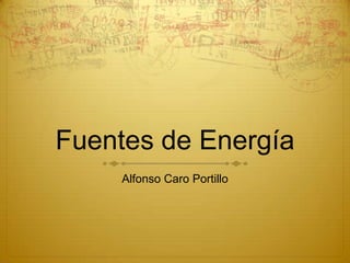 Fuentes de Energía Alfonso Caro Portillo 