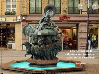 Las heridas de la
calumnia se cierran pero
quedan las cicatrices.
Reugesem
 