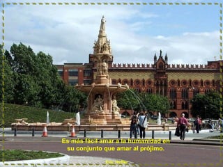 Es más fácil amar a la humanidad en
su conjunto que amar al prójimo.
Eric Hoffer
 