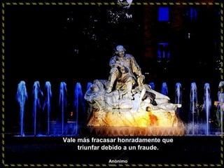 Vale más fracasar honradamente que
triunfar debido a un fraude.
Anónimo
 