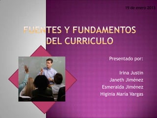 19 de enero 2013




    Presentado por:

         Irina Justin
    Janeth Jiménez
 Esmeralda Jiménez
Higinia María Vargas
 
