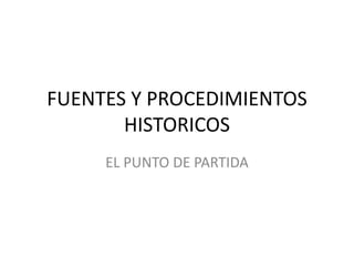 FUENTES Y PROCEDIMIENTOS
HISTORICOS
EL PUNTO DE PARTIDA
 
