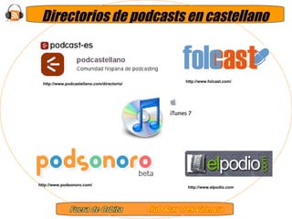 Directorios de podcasts en castellano http://www.podcastellano.com/directorio/ http://www.podsonoro.com/ http://www.folcast.com/ http://www.elpodio.com 