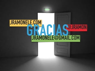 JRAMONELE.COM
@JRAMON
JRAMONELE@GMAIL.COM
GRACIAS
 